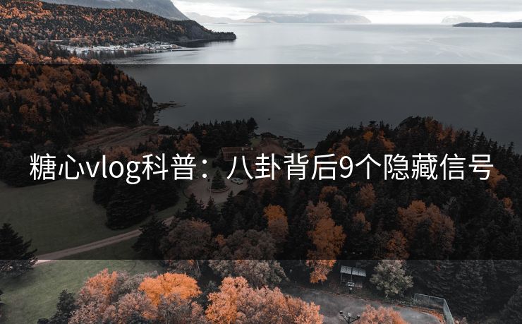 糖心vlog科普：八卦背后9个隐藏信号