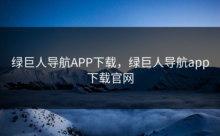 绿巨人导航APP下载，绿巨人导航app下载官网
